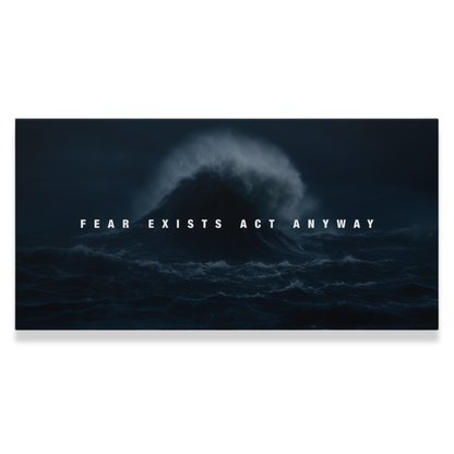 Fear Exists, Act Anyway