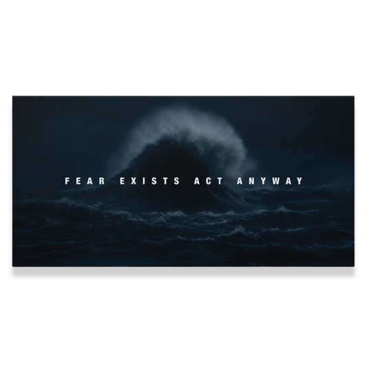 Fear Exists, Act Anyway